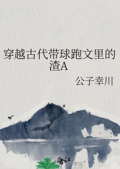 穿越古代带球跑文里的渣a25